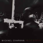 Michael Chapman Announces True North + Shares "It's Too Late" via Billboard.