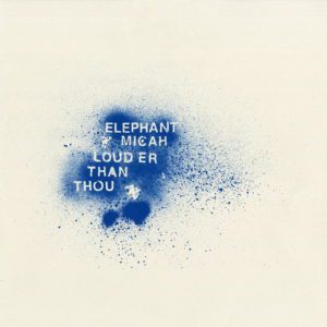 Elephant Micah: <em>Louder Than Thou</em>